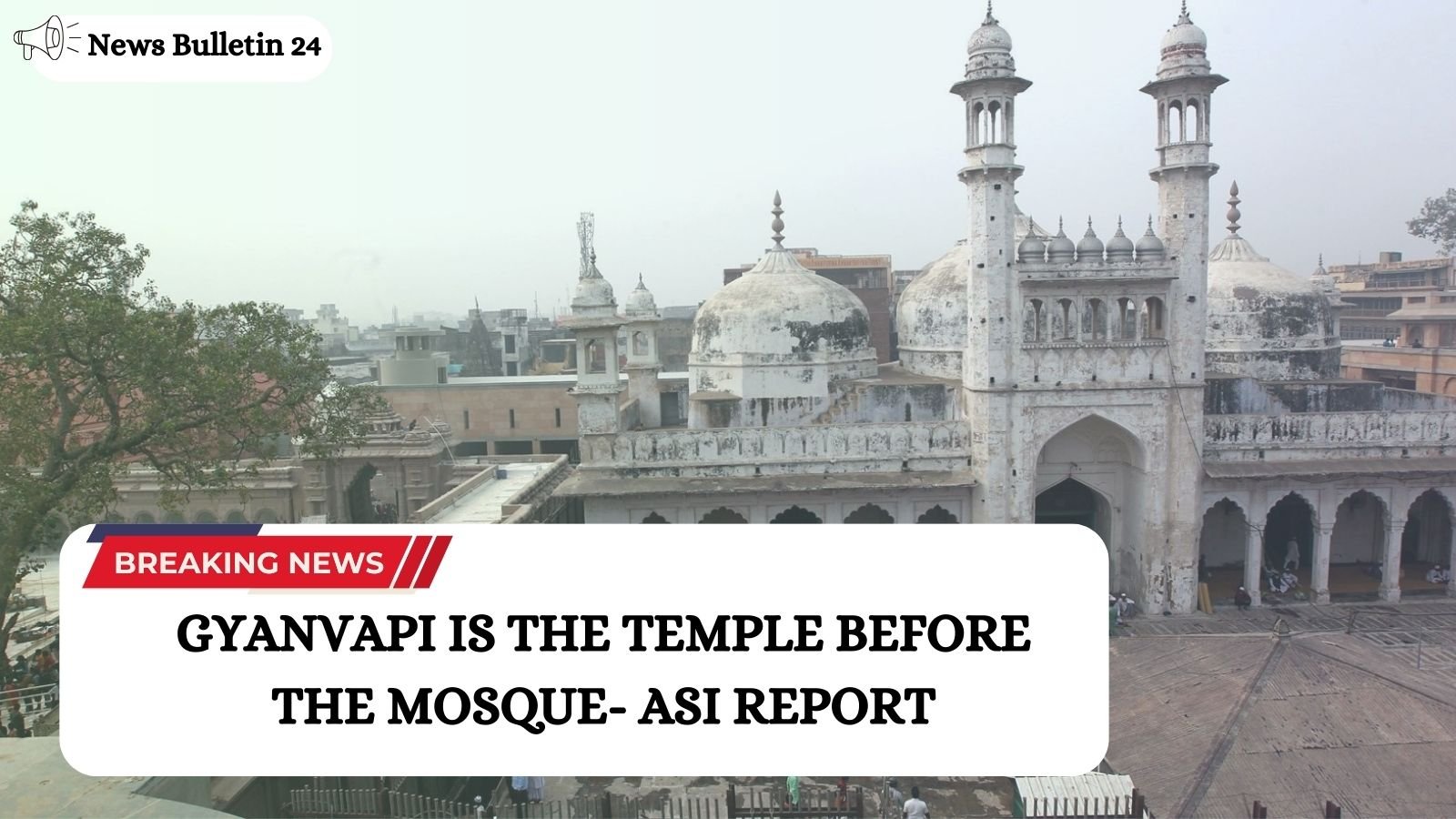 GYANVAPI IS THE TEMPLE BEFORE THE MOSQUE- ASI REPORT